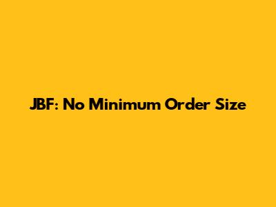 JBF: No Minimum Order Size