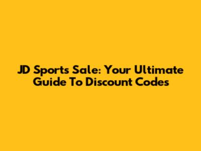 JD Sports Sale: Your Ultimate Guide To Discount Codes