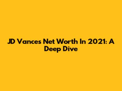 JD Vance's Net Worth In 2021: A Deep Dive