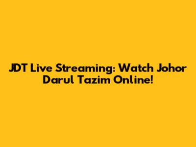 JDT Live Streaming: Watch Johor Darul Ta'zim Online!