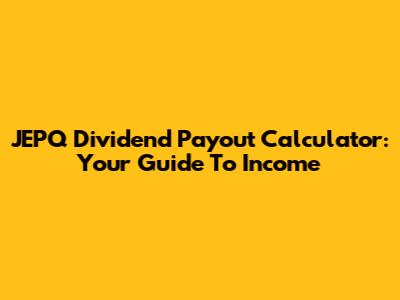 JEPQ Dividend Payout Calculator: Your Guide To Income
