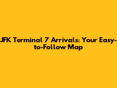 JFK Terminal 7 Arrivals: Your Easy-to-Follow Map
