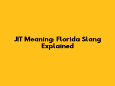 JIT Meaning: Florida Slang Explained