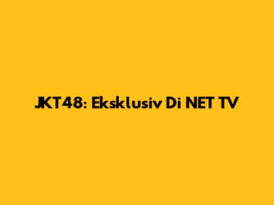 JKT48: Eksklusiv Di NET TV