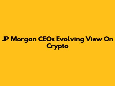 JP Morgan CEO's Evolving View On Crypto