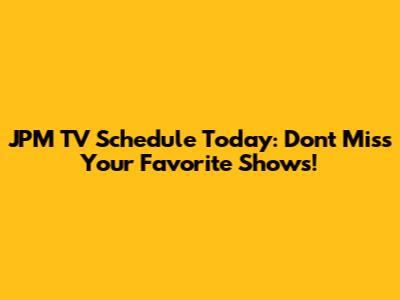 JPM TV Schedule Today: Don't Miss Your Favorite Shows!