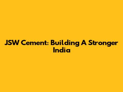 JSW Cement: Building A Stronger India
