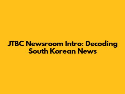 JTBC Newsroom Intro: Decoding South Korean News