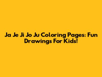 Ja Je Ji Jo Ju Coloring Pages: Fun Drawings For Kids!