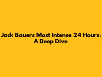 Jack Bauer's Most Intense 24 Hours: A Deep Dive