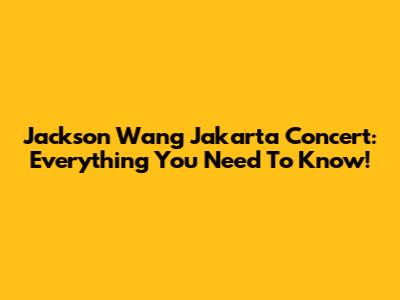 Jackson Wang Jakarta Concert: Everything You Need To Know!