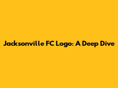 Jacksonville FC Logo: A Deep Dive