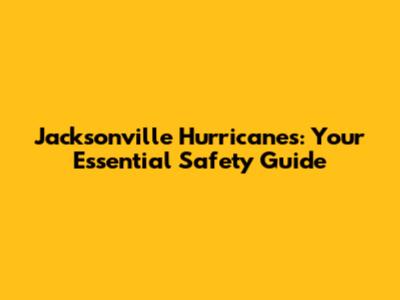 Jacksonville Hurricanes: Your Essential Safety Guide