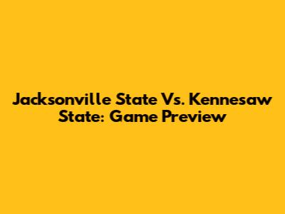 Jacksonville State Vs. Kennesaw State: Game Preview