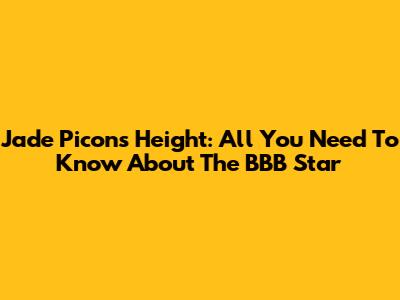 Jade Picon's Height: All You Need To Know About The BBB Star