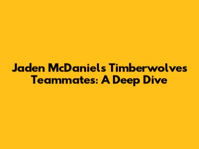 Jaden McDaniels' Timberwolves Teammates: A Deep Dive