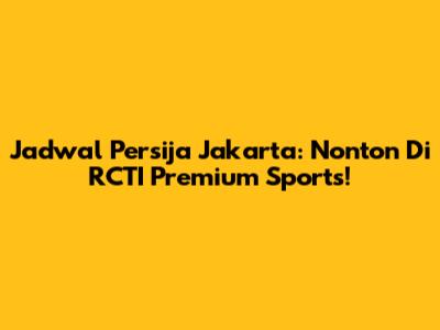 Jadwal Persija Jakarta: Nonton Di RCTI Premium Sports!