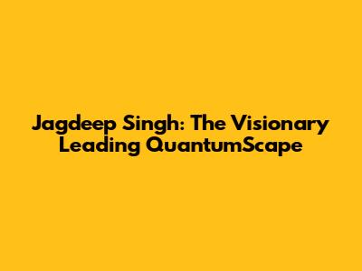 Jagdeep Singh: The Visionary Leading QuantumScape