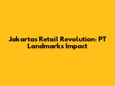 Jakarta's Retail Revolution: PT Landmark's Impact