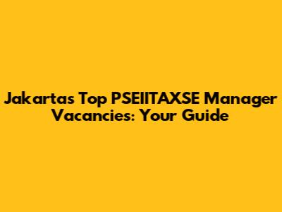 Jakarta's Top PSEIITAXSE Manager Vacancies: Your Guide