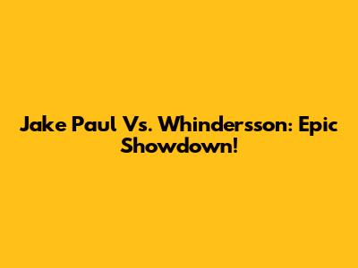 Jake Paul Vs. Whindersson: Epic Showdown!