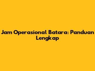 Jam Operasional Batara: Panduan Lengkap
