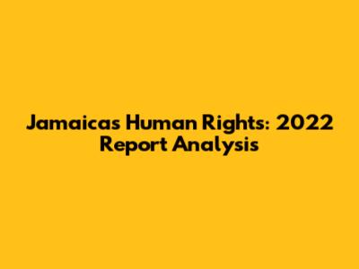 Jamaica's Human Rights: 2022 Report Analysis