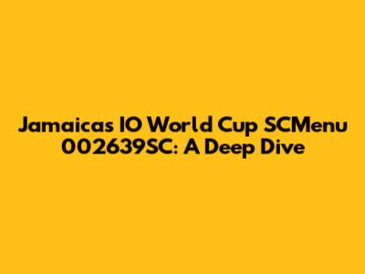 Jamaica's IO World Cup SCMenu 002639SC: A Deep Dive