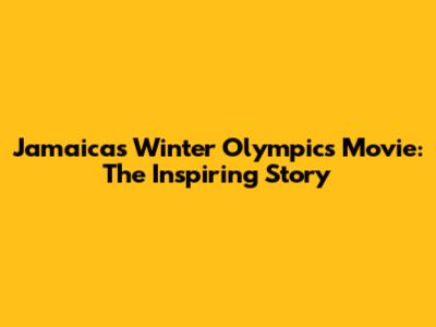 Jamaica's Winter Olympics Movie: The Inspiring Story