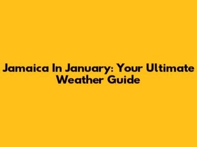 Jamaica In January: Your Ultimate Weather Guide