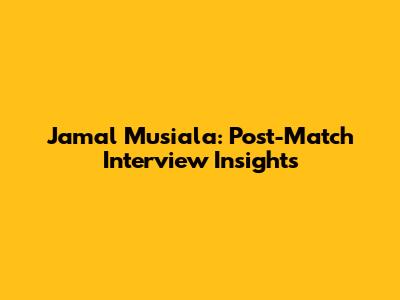 Jamal Musiala: Post-Match Interview Insights