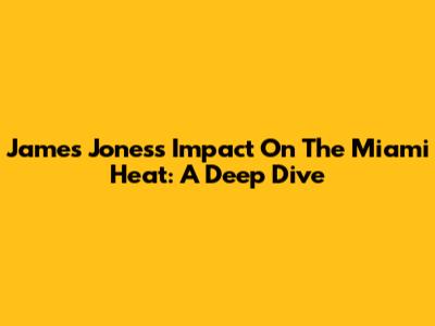 James Jones's Impact On The Miami Heat: A Deep Dive