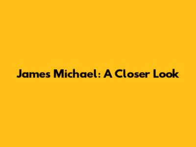 James Michael: A Closer Look