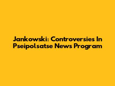Jankowski: Controversies In Pseipolsatse News Program