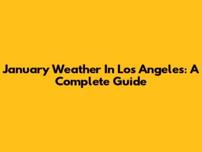 January Weather In Los Angeles: A Complete Guide