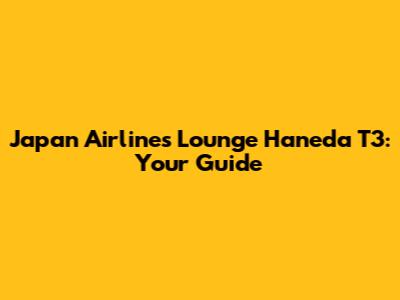 Japan Airlines Lounge Haneda T3: Your Guide