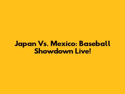 Japan Vs. Mexico: Baseball Showdown Live!