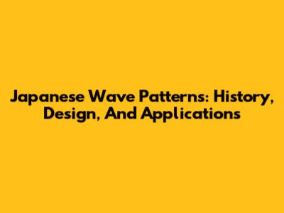 Japanese Wave Patterns: History, Design, And Applications