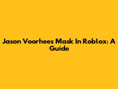 Jason Voorhees Mask In Roblox: A Guide