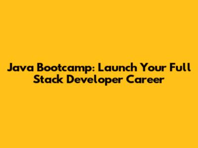 Java Bootcamp: Launch Your Full Stack Developer Career