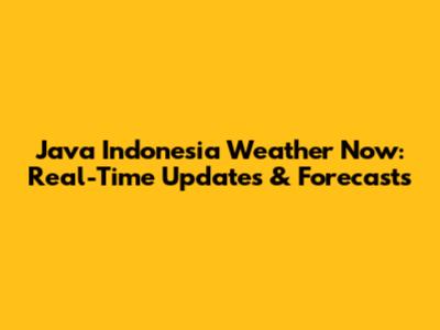 Java Indonesia Weather Now: Real-Time Updates & Forecasts