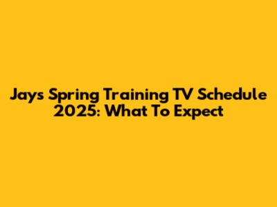 Jays Spring Training TV Schedule 2025: What To Expect