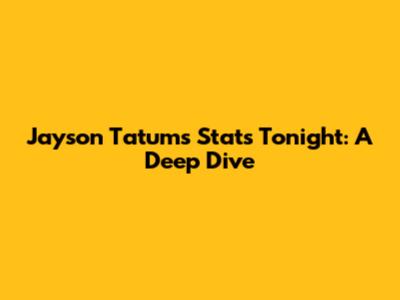 Jayson Tatum's Stats Tonight: A Deep Dive