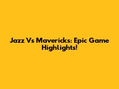 Jazz Vs Mavericks: Epic Game Highlights!