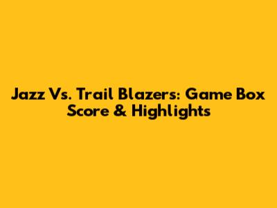 Jazz Vs. Trail Blazers: Game Box Score & Highlights