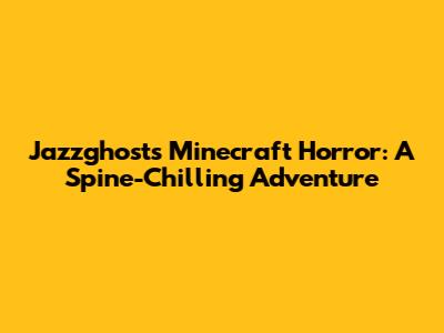 Jazzghost's Minecraft Horror: A Spine-Chilling Adventure