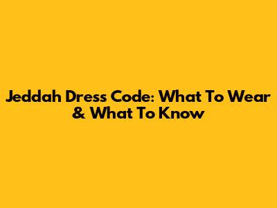 Jeddah Dress Code: What To Wear & What To Know