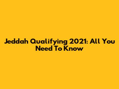 Jeddah Qualifying 2021: All You Need To Know