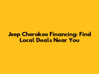 Jeep Cherokee Financing: Find Local Deals Near You