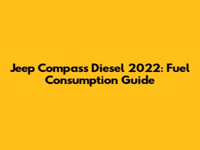 Jeep Compass Diesel 2022: Fuel Consumption Guide
